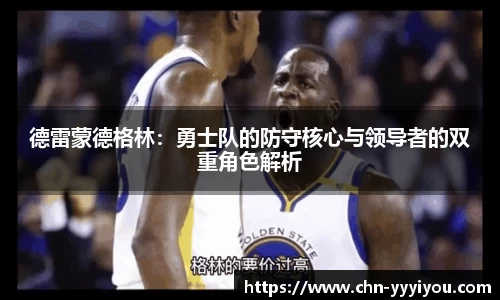 德雷蒙德格林：勇士队的防守核心与领导者的双重角色解析